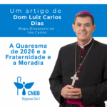 Artigo – A Quaresma de 2026 e a Fraternidade e a Moradia – Dom Luiz Carlos Dias