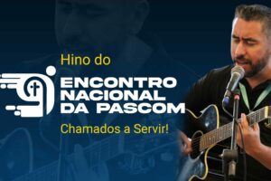 Confira o novo Hino do 9º Encontro Nacional da Pascom