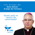 Artigo – Quem está no centro da caminhada? – Dom Devair Araújo da Fonseca